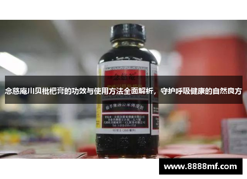 念慈庵川贝枇杷膏的功效与使用方法全面解析，守护呼吸健康的自然良方